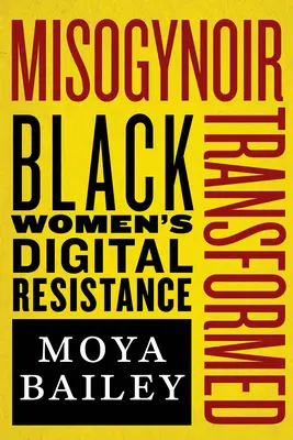 Misogynoir Transformed: Fekete nők digitális ellenállása - Misogynoir Transformed: Black Women's Digital Resistance