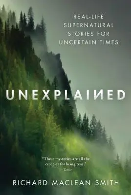 Megmagyarázhatatlan: Valós természetfeletti történetek bizonytalan időkre - Unexplained: Real-Life Supernatural Stories for Uncertain Times
