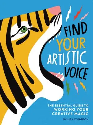 Find Your Artistic Voice: The Essential Guide to Working Your Creative Magic (Művészkönyv művészeknek, Kreatív önsegítő könyv) - Find Your Artistic Voice: The Essential Guide to Working Your Creative Magic (Art Book for Artists, Creative Self-Help Book)