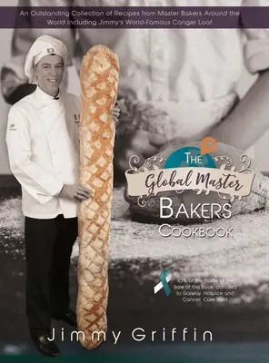 The Global Master Bakers Cookbook (A globális mesterpékek szakácskönyve): An Outstanding Collection of Receptes from Master Bakers Around the World Including Jimmy's World-Famous Conger Loaf - The Global Master Bakers Cookbook: An Outstanding Collection of Recipes from Master Bakers Around the World Including Jimmy's World-Famous Conger Loaf