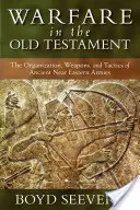 Hadviselés az Ószövetségben: Az ókori közel-keleti hadseregek szervezete, fegyverei és taktikája - Warfare in the Old Testament: The Organization, Weapons, and Tactics of Ancient Near Eastern Armies