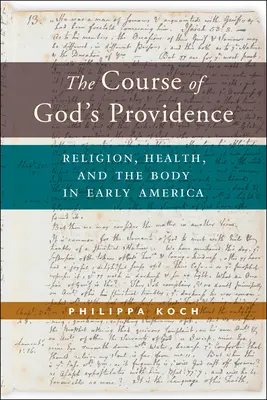 Isten gondviselésének menete: Vallás, egészség és a test a korai Amerikában - The Course of God's Providence: Religion, Health, and the Body in Early America