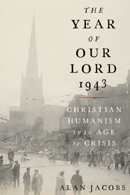 Urunk éve 1943: Keresztény humanizmus a válság korában - The Year of Our Lord 1943: Christian Humanism in an Age of Crisis