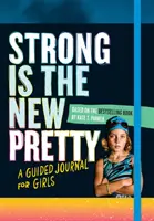 Az erős az új csinos: Egy vezetett napló lányoknak - Strong Is the New Pretty: A Guided Journal for Girls