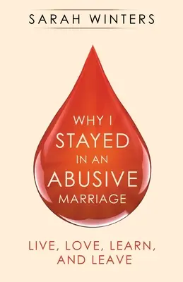 Miért maradtam egy bántalmazó házasságban: Élj, szeress, tanulj és hagyj el - Why I Stayed in an Abusive Marriage: Live, Love, Learn, and Leave