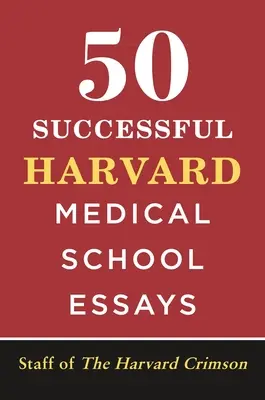 50 sikeres Harvard Medical School Essays (Harvard Medical School Essays) - 50 Successful Harvard Medical School Essays