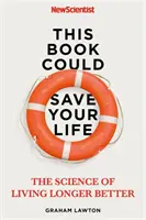 Ez a könyv megmentheti az életedet: A hosszabb, jobb élet valódi tudománya - This Book Could Save Your Life: The Real Science to Living Longer Better