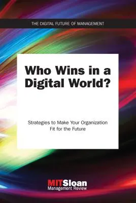 Ki nyer a digitális világban?: Stratégiák, amelyekkel szervezetét alkalmassá teheti a jövőre nézve - Who Wins in a Digital World?: Strategies to Make Your Organization Fit for the Future