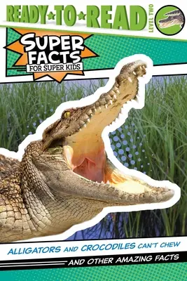 Az aligátorok és a krokodilok nem tudnak rágni!: És más elképesztő tények (Olvasásra kész 2. szint) - Alligators and Crocodiles Can't Chew!: And Other Amazing Facts (Ready-To-Read Level 2)