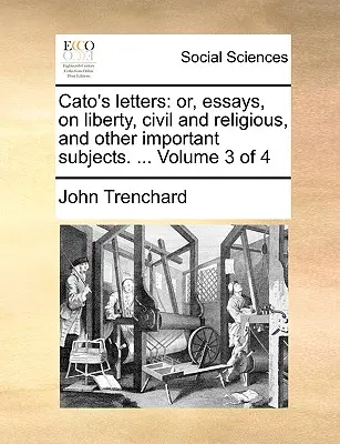 Cato levelei: Or, Essays, on Liberty, Civil and Religious, and Other Important Subjects. ... Volume 3 of 4 - Cato's Letters: Or, Essays, on Liberty, Civil and Religious, and Other Important Subjects. ... Volume 3 of 4