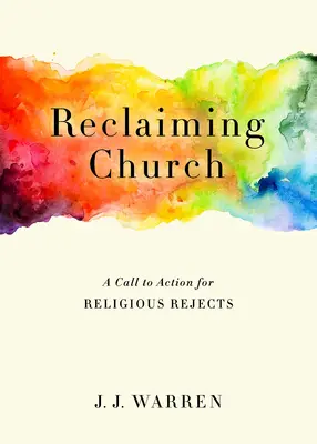 Reclaiming Church (Az egyház visszaszerzése): Felhívás a vallási elvetemültek számára - Reclaiming Church: A Call to Action for Religious Rejects