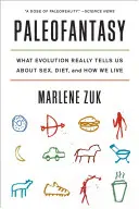 Paleofantázia: Mit mond az evolúció a szexről, a táplálkozásról és az életmódunkról - Paleofantasy: What Evolution Really Tells Us about Sex, Diet, and How We Live