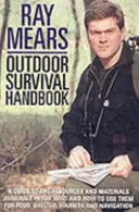 Ray Mears Outdoor Survival Handbook: Útmutató a vadonban található anyagokról és azok felhasználásáról élelem, meleg, menedék és navigáció céljából - Ray Mears Outdoor Survival Handbook: A Guide to the Materials in the Wild and How to Use Them for Food, Warmth, Shelter and Navigation