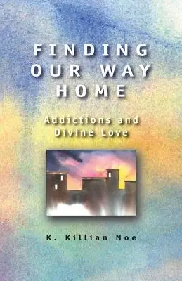 Hazatalálunk: Függőségek és az isteni szeretet - Finding Our Way Home: Addictions and Divine Love