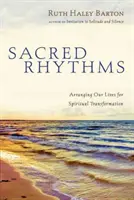 Szent ritmusok: Életünk rendezése a spirituális átalakulás érdekében - Sacred Rhythms: Arranging Our Lives for Spiritual Transformation