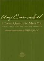 Csendesen jövök, hogy találkozzam veled: Egy bensőséges utazás Isten jelenlétében - I Come Quietly to Meet You: An Intimate Journey in God's Presence