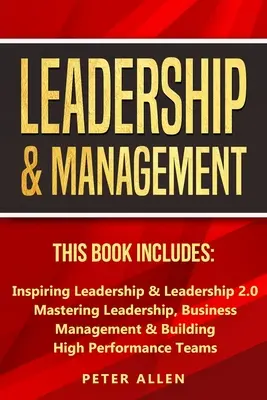 Vezetés és menedzsment: Ez a könyv tartalmazza: Inspiráló vezetés és vezetés 2.0. Mastering Leadership, Business Management & Building High P - Leadership & Management: This Book Includes: Inspiring Leadership & Leadership 2.0. Mastering Leadership, Business Management & Building High P