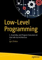 Alacsony szintű programozás: C, Assembly és programvégrehajtás az Intel(r) 64 architektúrán - Low-Level Programming: C, Assembly, and Program Execution on Intel(r) 64 Architecture