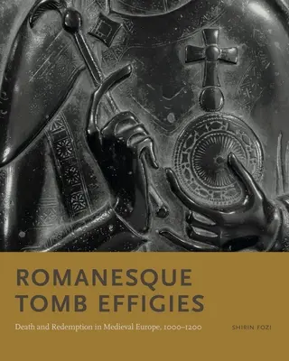 Román kori síremlékek: Halál és megváltás a középkori Európában, 1000-1200 között - Romanesque Tomb Effigies: Death and Redemption in Medieval Europe, 1000-1200