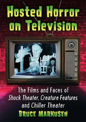 Házigazda horror a televízióban: A Sokkszínház, a Creature Features és a Chiller Színház filmjei és arcai - Hosted Horror on Television: The Films and Faces of Shock Theater, Creature Features and Chiller Theater