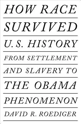 Hogyan élte túl a faj bennünket a történelem: A letelepedéstől és a rabszolgaságtól a posztrasszizmus fogyatkozásáig - How Race Survived Us History: From Settlement and Slavery to the Eclipse of Post-Racialism