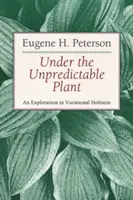 A kiszámíthatatlan növény alatt: Egy felfedezés a hivatásszentségről - Under the Unpredictable Plant: An Exploration in Vocational Holiness