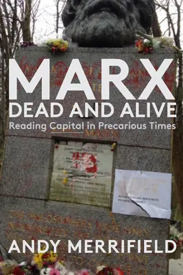 Marx, halott és élő: A tőke olvasása bizonytalan időkben - Marx, Dead and Alive: Reading Capital in Precarious Times