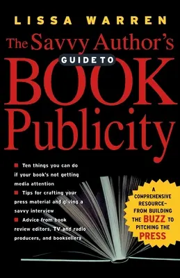 A hozzáértő szerző útmutatója a könyvpublicitáshoz: A Comprehensive Resource -- From Building the Buzz to Pitching the Press - The Savvy Author's Guide to Book Publicity: A Comprehensive Resource -- From Building the Buzz to Pitching the Press