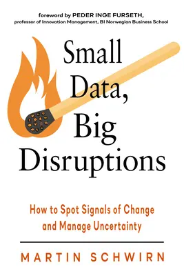 Kis adatok, nagy zavarok: Hogyan ismerjük fel a változás jeleit és hogyan kezeljük a bizonytalanságot? - Small Data, Big Disruptions: How to Spot Signals of Change and Manage Uncertainty