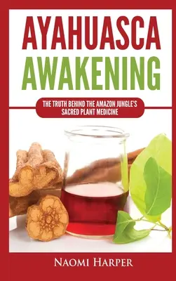 Ayahuasca ébredés: Az Amazonas dzsungelének szent növényi gyógymódja mögött rejlő igazság - Ayahuasca Awakening: The Truth Behind the Amazon Jungle's Sacred Plant Medicine