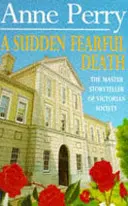 Hirtelen félelmetes halál (William Monk Rejtély, 4. könyv) - Egy megrázó gyilkosság a viktoriánus London mélyéről. - Sudden Fearful Death (William Monk Mystery, Book 4) - A shocking murder from the depths of Victorian London