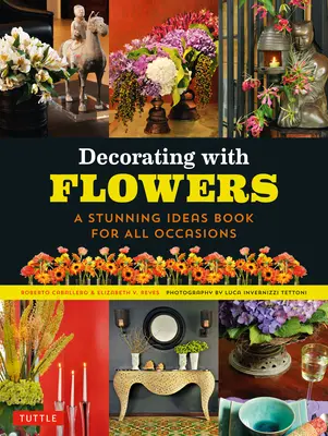 Virágokkal díszítve: A lenyűgöző ötletek könyve minden alkalomra - Decorating with Flowers: A Stunning Ideas Book for All Occasions