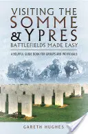 A Somme és Ypres csatamezőinek könnyű látogatása: hasznos útikönyv csoportok és egyének számára - Visiting the Somme and Ypres Battlefields Made Easy: A Helpful Guide Book for Groups and Individuals