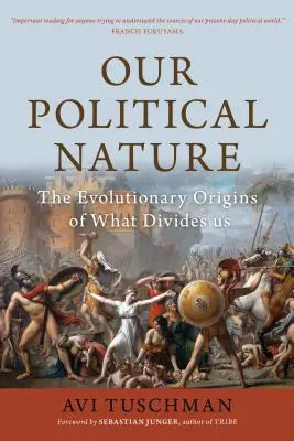 Politikai természetünk: A minket megosztó dolgok evolúciós eredete - Our Political Nature: The Evolutionary Origins of What Divides Us