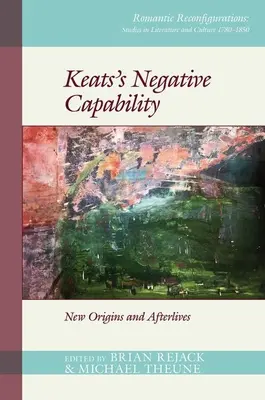 Keats negatív képessége: Új keletkezés és utóélet - Keats's Negative Capability: New Origins and Afterlives