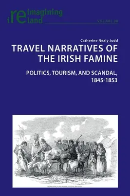 Utazási elbeszélések az ír éhínségről; politika, turizmus és botrány, 1845-1853 - Travel Narratives of the Irish Famine; Politics, Tourism, and Scandal, 1845-1853