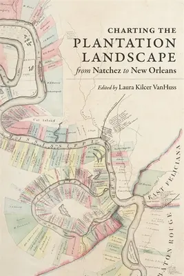 Az ültetvényes tájkép feltérképezése Natcheztől New Orleansig - Charting the Plantation Landscape from Natchez to New Orleans