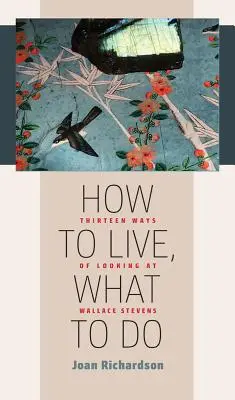 Hogyan éljünk, mit tegyünk: Wallace Stevens tizenhárom nézőpontja - How to Live, What to Do: Thirteen Ways of Looking at Wallace Stevens