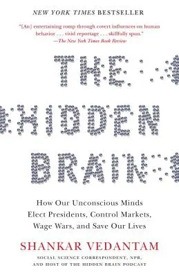 A rejtett agy: Hogyan választanak elnököket, irányítják a piacokat, háborúznak és mentik meg az életünket a tudatalattinkban? - The Hidden Brain: How Our Unconscious Minds Elect Presidents, Control Markets, Wage Wars, and Save Our Lives