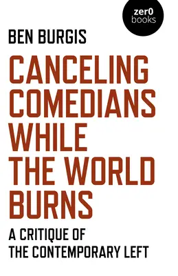 A komédiások lemondása, miközben a világ ég: A kortárs baloldal kritikája - Canceling Comedians While the World Burns: A Critique of the Contemporary Left