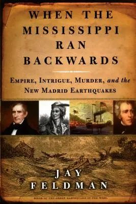Amikor a Mississippi visszafelé folyt: Birodalom, intrika, gyilkosság és az 1811-12-es New Madrid-i földrengések - When the Mississippi Ran Backwards: Empire, Intrigue, Murder, and the New Madrid Earthquakes of 1811-12