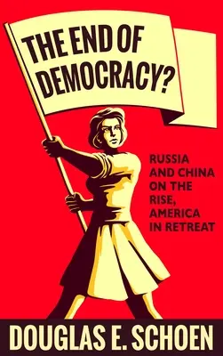 A demokrácia vége? Oroszország és Kína felemelkedőben, Amerika visszavonulóban - The End of Democracy?: Russia and China on the Rise, America in Retreat