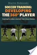 Focitréning: A 360 fokos játékos fejlesztése: A két láb minden irányban történő használatának képessége - Soccer Training: Developing the 360 Degree Player: Coaching the Ability to Use Both Feet in Every Direction