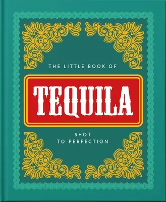 A tequila kis könyve: A tökéletességig felhajtva - The Little Book of Tequila: Shot to Perfection