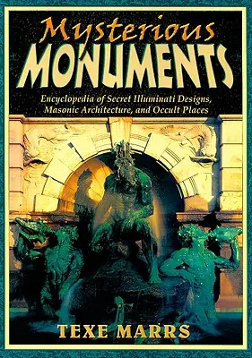 Titokzatos műemlékek: A titkos illuminátus tervek, szabadkőműves építészet és okkult helyek enciklopédiája - Mysterious Monuments: Encyclopedia of Secret Illuminati Designs, Masonic Architecture, and Occult Places