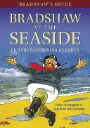 Bradshaw's Guide Bradshaw a tengerparton: Britannia viktoriánus üdülőhelyei - Bradshaw's Guide Bradshaw at the Seaside: Britain's Victorian Resorts