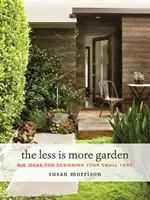 A kevesebb több kert: Nagy ötletek a kis kert kialakításához - The Less Is More Garden: Big Ideas for Designing Your Small Yard