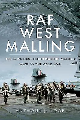 RAF West Malling: A Raf első éjszakai vadászrepülőtere - a második világháborútól a hidegháborúig - RAF West Malling: The Raf's First Night Fighter Airfield - WWII to the Cold War