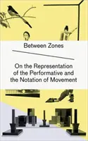 Zónák között - A performatív ábrázolásáról és a mozgás jelöléséről - Between Zones - On the Representation of the Performative and the Notation of Movement