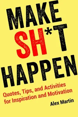 Make Sh*t Happen: Idézetek, tippek és tevékenységek az inspirációhoz és motivációhoz - Make Sh*t Happen: Quotes, Tips, and Activities for Inspiration and Motivation